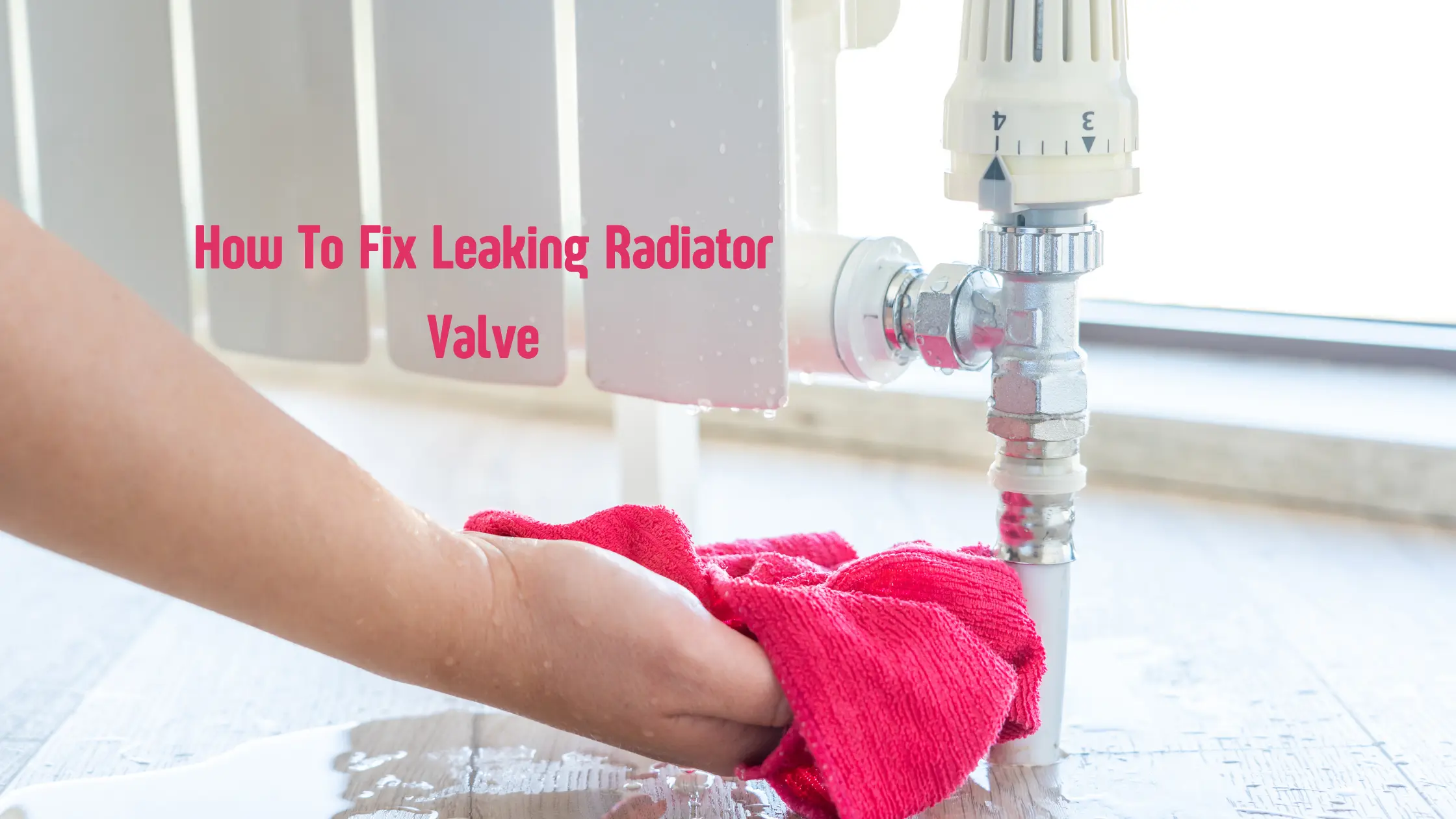 How to Fix a Leaking Radiator Valve